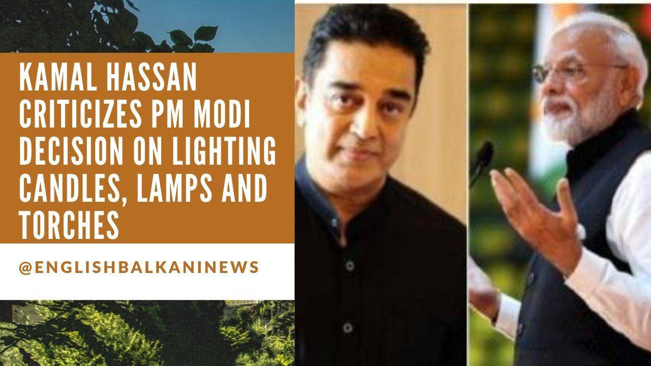 Kamal Hassan Criticizes PM Modi Decision On Lighting Candles, Lamps And Torches