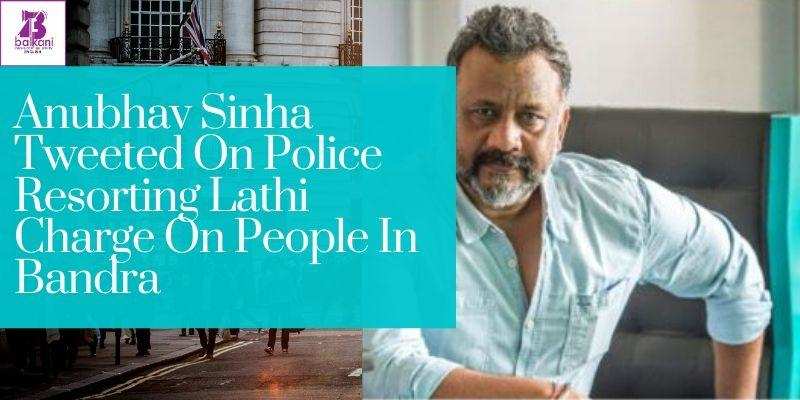 Anubhav Sinha Tweeted On Police Resorting Lathi Charge On People In Bandra