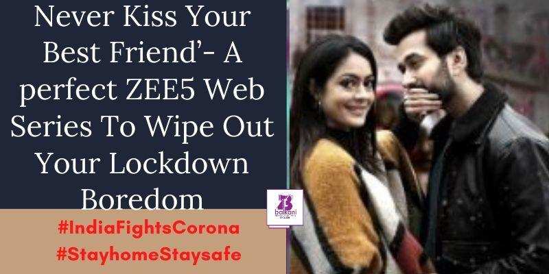 Never Kiss Your Best Friend’- A perfect ZEE5 Web Series To Wipe Out Your Lockdown Boredom