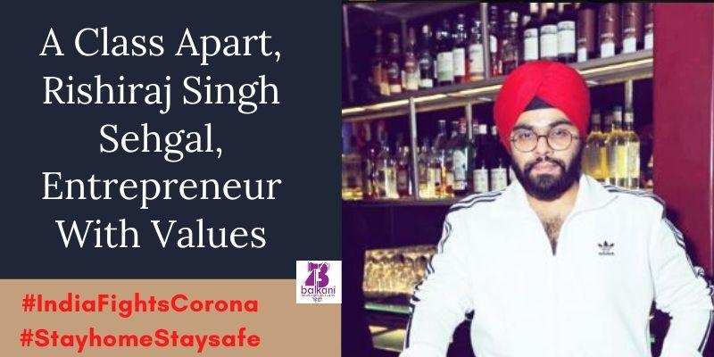 A Class Apart, Rishiraj Singh Sehgal, Entrepreneur With Values