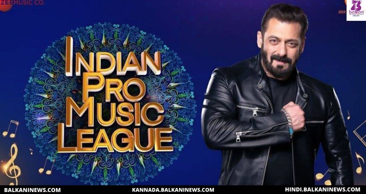 "We are trying to take Indian Pro Music League on a bigger scale like sports leagues say, Salman Khan".