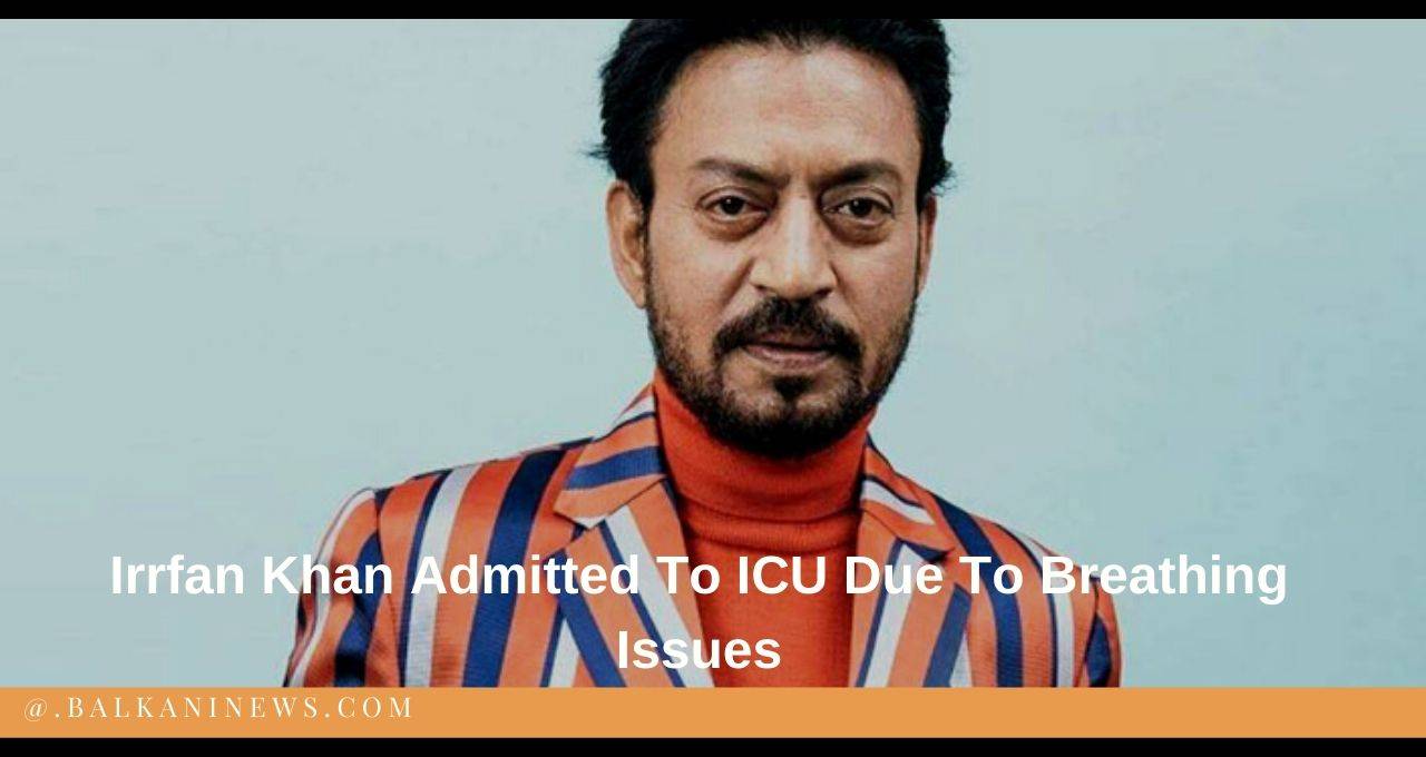 Irrfan Khan Admitted To ICU Due To Breathing Issues