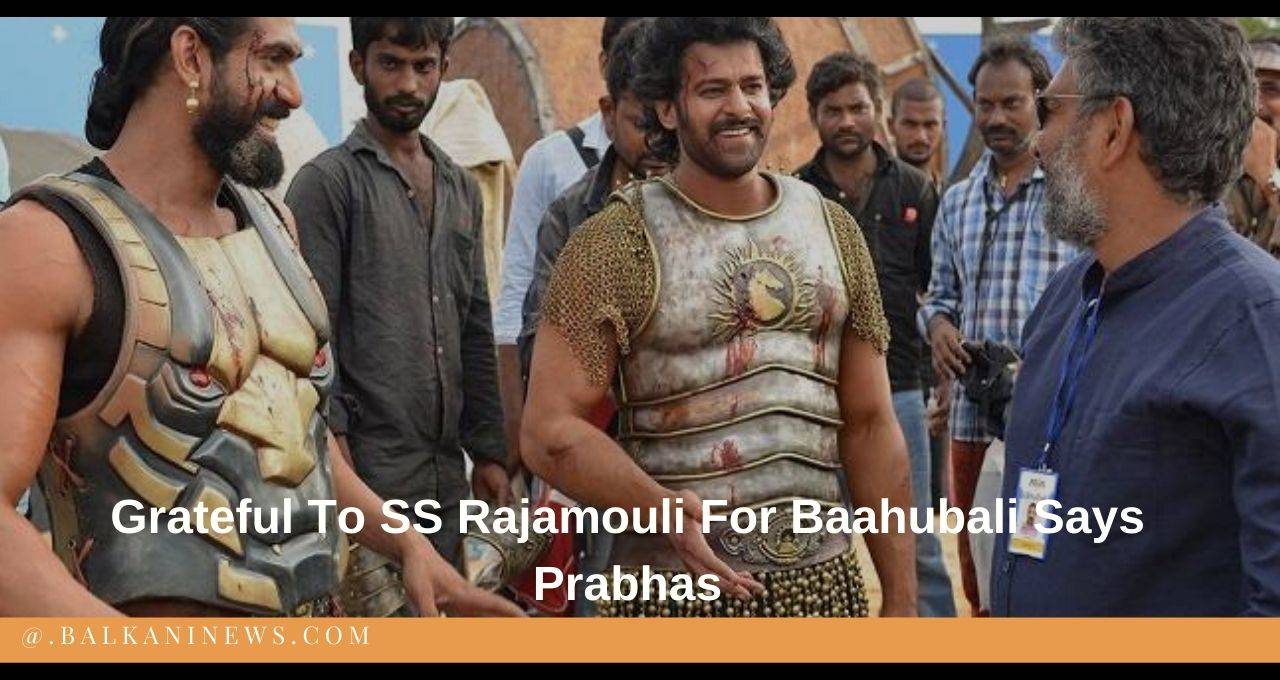 ​Grateful To SS Rajamouli For Baahubali Says Prabhas