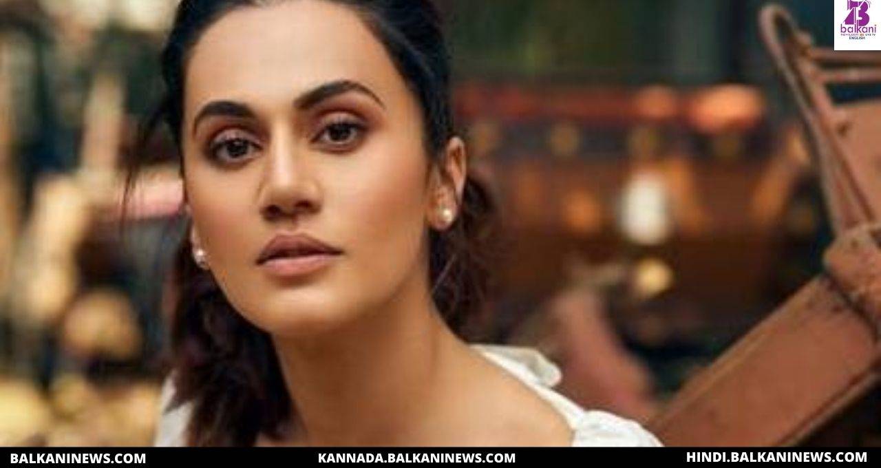 "Don’t Be A Propaganda Teacher, Work On Your Value System Says Taapsee Pannu".